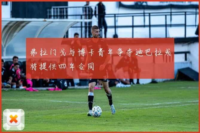 弗拉门戈与博卡青年争夺迪巴拉或将提供四年合同