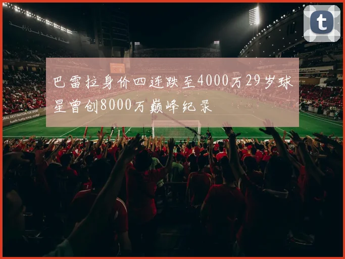 巴雷拉身价四连跌至4000万29岁球星曾创8000万巅峰纪录